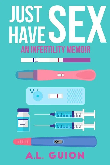 Just Have Sex: A Memoir of Love, Science, and Baby Dust - Paperback