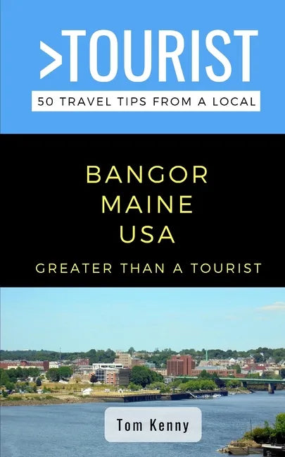 Greater Than a Tourist-Bangor Maine USA: 50 Travel Tips from a Local - Paperback