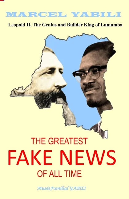 The Greatest Fake News of All Time: Leopold II, The Genius and Builder King of Lumumba - Paperback