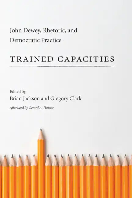 Trained Capacities: John Dewey, Rhetoric, and Democratic Practice - Hardcover