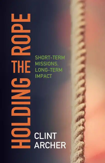 Holding the Rope: Short Term Missions, Long-Term Impact - Paperback