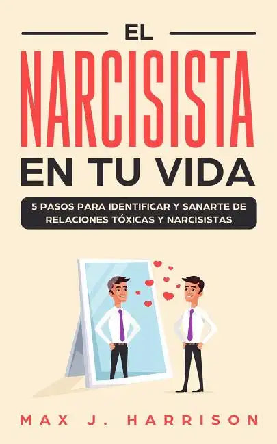 El Narcisista en Tu Vida: 5 Pasos para Identificar y Sanarte de Relaciones Tóxicas y Narcisistas - Paperback