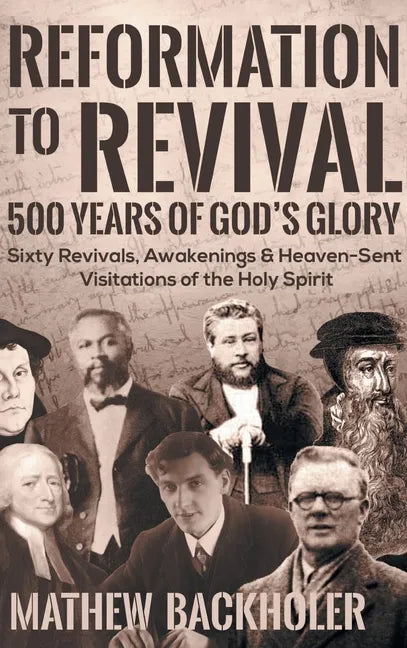 Reformation to Revival, 500 Years of God's Glory: Sixty Revivals, Awakenings and Heaven-Sent Visitations of the Holy Spirit - Hardcover