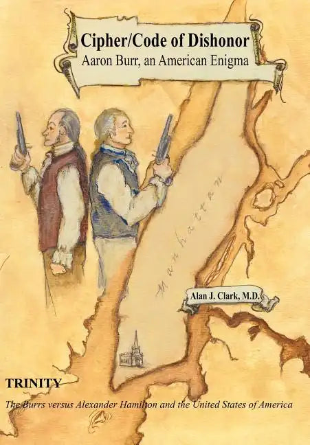 Cipher/Code of Dishonor; Aaron Burr, an American Enigma - Hardcover