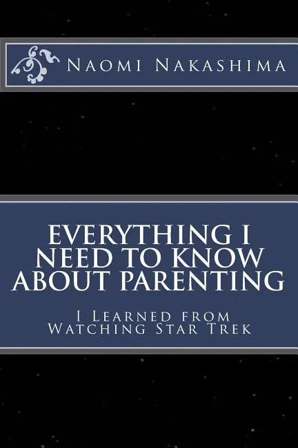 Everything I Need to Know About Parenting I Learned from Watching Star Trek - Paperback