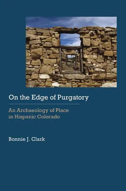 On the Edge of Purgatory: An Archaeology of Place in Hispanic Colorado - Hardcover