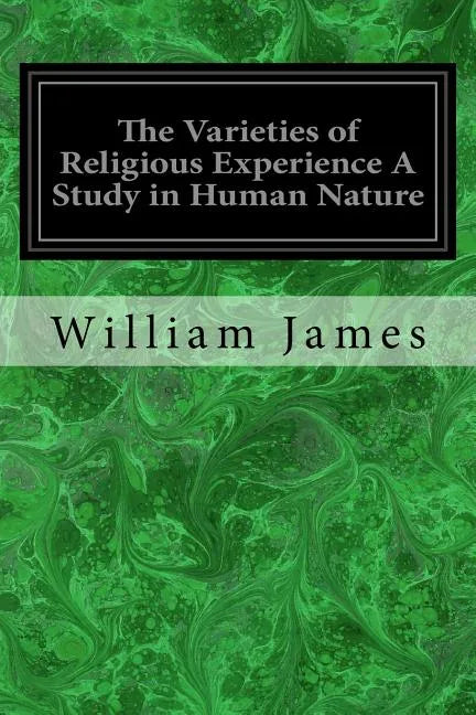 The Varieties of Religious Experience A Study in Human Nature: Being the Gifford Lectures on Natural Religion Delivered at Edinburgh in 1901-1902 - Paperback