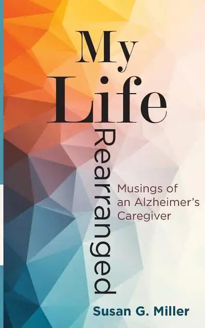 My Life Rearranged: Musings of an Alzheimer Caregiver - Paperback