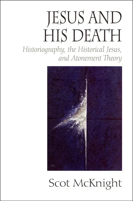 Jesus and His Death: Historiography, the Historical Jesus, and Atonement Theory - Paperback
