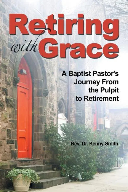 Retiring With Grace: A Baptist Pastor's Journey From the Pulpit to Retirement - Paperback