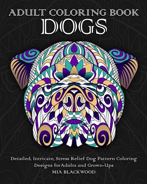 Adult Coloring Book Dogs: Detailed, Intricate, Stress Relief Dog Pattern Coloring Designs for Adults and Grown-Ups - Paperback