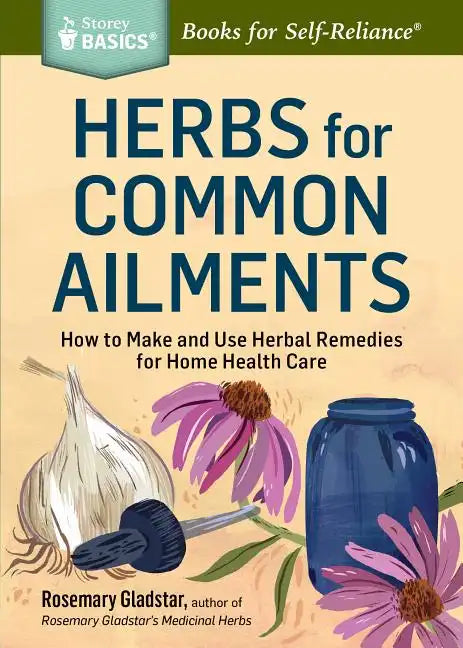 Herbs for Common Ailments: How to Make and Use Herbal Remedies for Home Health Care. a Storey Basics(r) Title - Paperback