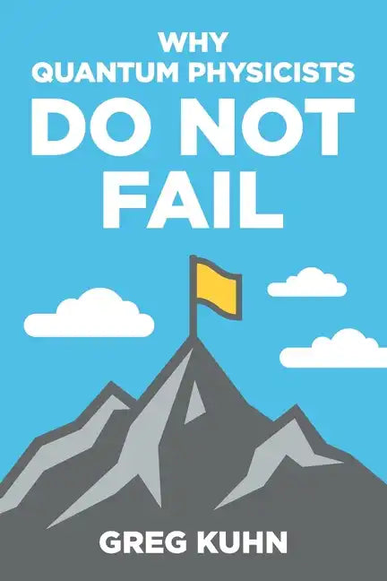 Why Quantum Physicists Do Not Fail: Learn the Secrets of Achieving Almost Anything Your Heart Desires - Paperback