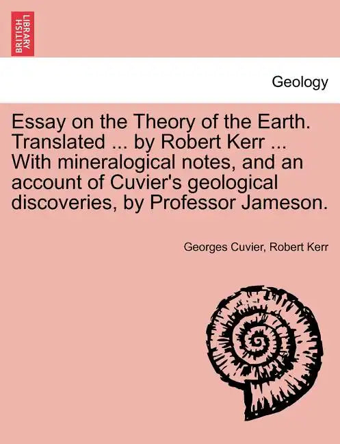 Essay on the Theory of the Earth. Translated ... by Robert Kerr ... with Mineralogical Notes, and an Account of Cuvier's Geological Discoveries, by PR - Paperback