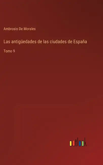 Las antigüedades de las ciudades de España: Tomo 9 - Hardcover