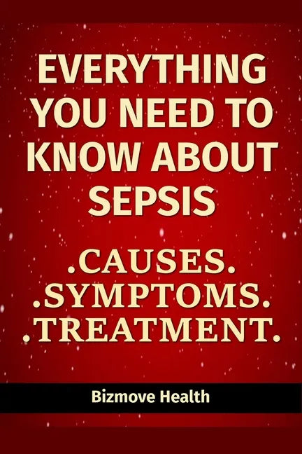 Everything you need to know about Sepsis: Causes, Symptoms, Treatment - Paperback