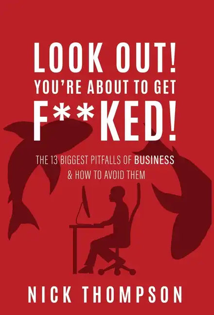 LOOK OUT! You're About to Get F**ked!: The 13 Biggest Pitfalls of Business and How to Avoid Them - Hardcover