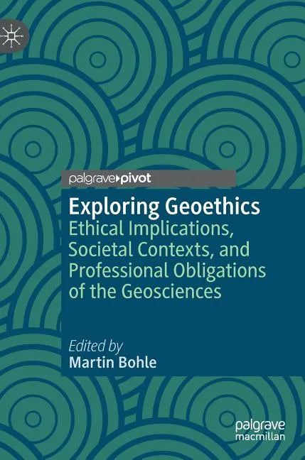 Exploring Geoethics: Ethical Implications, Societal Contexts, and Professional Obligations of the Geosciences - Hardcover