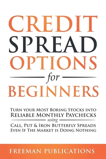 Credit Spread Options for Beginners: Turn Your Most Boring Stocks into Reliable Monthly Paychecks using Call, Put & Iron Butterfly Spreads - Even If T - Paperback