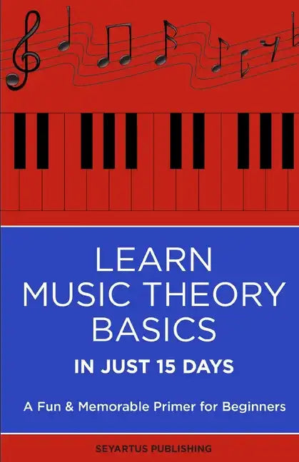 Learn Music Theory Basics in Just 15 Days: A Fun & Memorable Primer for Beginners - Paperback