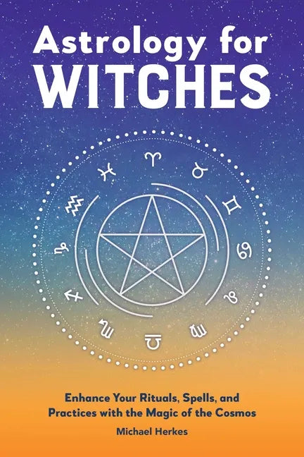 Astrology for Witches: Enhance Your Rituals, Spells, and Practices with the Magic of the Cosmos - Paperback