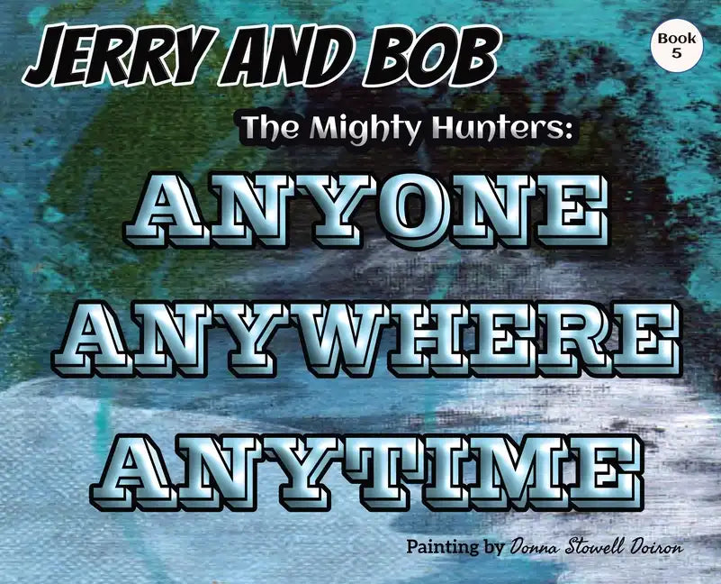 Jerry and Bob, The Mighty Hunters: Anyone, Anywhere, Anytime - Hardcover