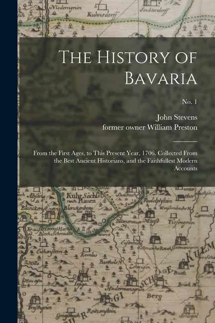 The History of Bavaria: From the First Ages, to This Present Year, 1706. Collected From the Best Ancient Historians, and the Faithfullest Mode - Paperback