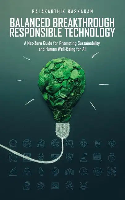Balanced Breakthrough Responsible Technology: A Net-Zero Guide for Promoting Sustainability and Human Well-Being for All - Paperback