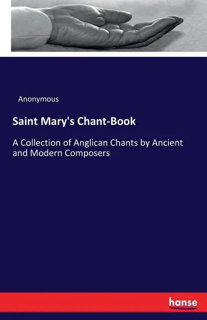 Saint Mary's Chant-Book: A Collection of Anglican Chants by Ancient and Modern Composers - Paperback