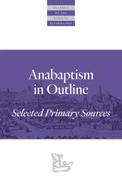 Anabaptism in Outline: Selected Primary Sources - Paperback