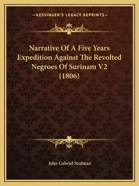 Narrative Of A Five Years Expedition Against The Revolted Negroes Of Surinam V2 (1806) - Paperback