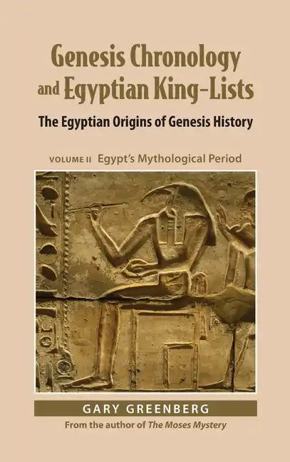Genesis Chronology and Egyptian King-Lists: The Egyptian Origins of Genesis History, Volume II: Egypt's Mythological Period - Hardcover