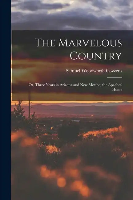 The Marvelous Country: Or, Three Years in Arizona and New Mexico, the Apaches' Home - Paperback