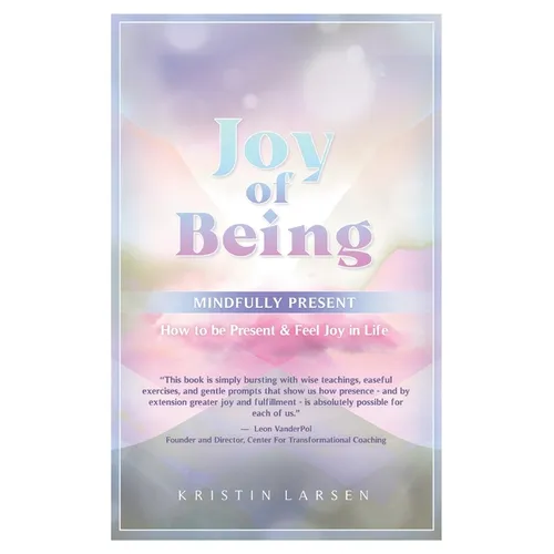 Joy Of Being Mindfully Present: How To Be Present and Feel Joy In Life - Paperback