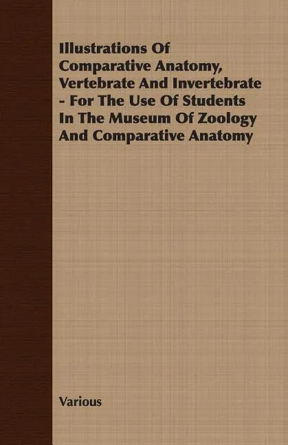Illustrations of Comparative Anatomy, Vertebrate and Invertebrate - For the Use of Students in the Museum of Zoology and Comparative Anatomy - Paperback
