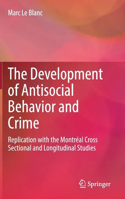 The Development of Antisocial Behavior and Crime: Replication with the Montreal Cross Sectional and Longitudinal Studies - Hardcover