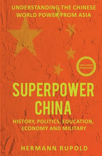 Superpower China - Understanding the Chinese world power from Asia: History, Politics, Education, Economy and Military - Paperback