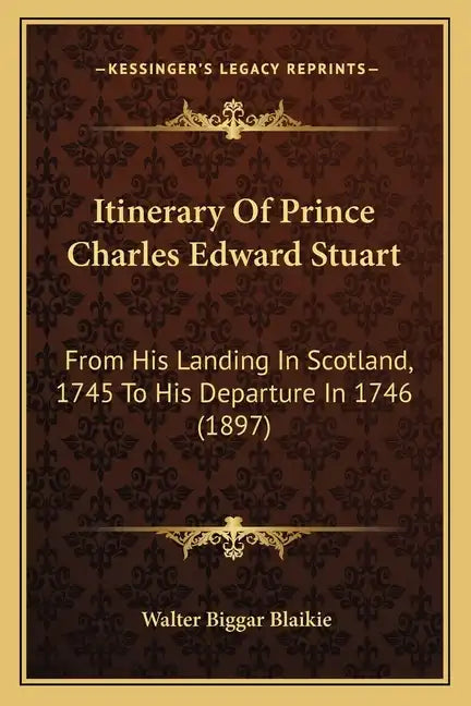 Itinerary of Prince Charles Edward Stuart: From His Landing in Scotland, 1745 to His Departure in 1746 (1897) - Paperback