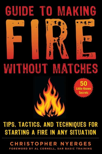 Guide to Making Fire Without Matches: Tips, Tactics, and Techniques for Starting a Fire in Any Situation - Paperback