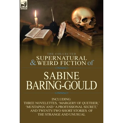 The Collected Supernatural and Weird Fiction of Sabine Baring-Gould: Including Three Novelettes, 'Margery of Quether, ' 'Mustapha' and 'a Professional - Hardcover