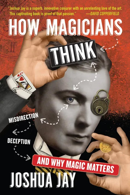 How Magicians Think: Misdirection, Deception, and Why Magic Matters - Hardcover
