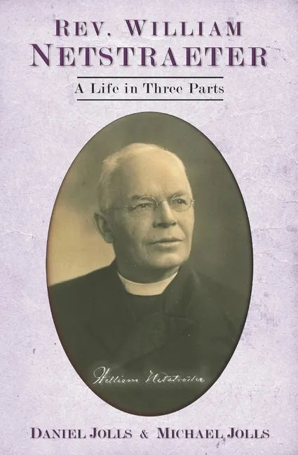 Rev. William Netstraeter: A Life in Three Parts - Paperback