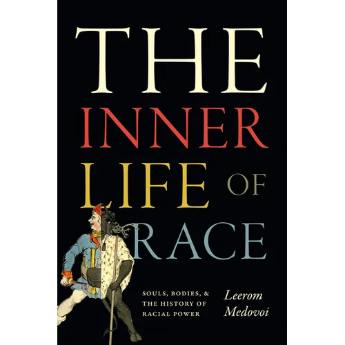 The Inner Life of Race: Souls, Bodies, and the History of Racial Power - Paperback
