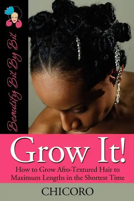Grow It: How to Grow Afro-Textured Hair to Maximum Lengths in the Shortest Time - Paperback