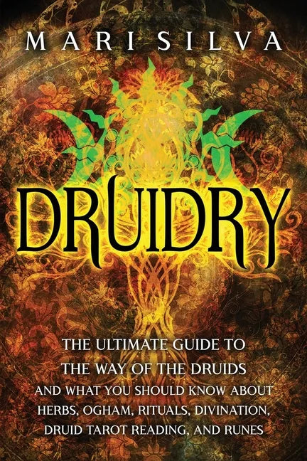 Druidry: The Ultimate Guide to the Way of the Druids and What You Should Know About Herbs, Ogham, Rituals, Divination, Druid Tarot Reading, and Runes - Paperback