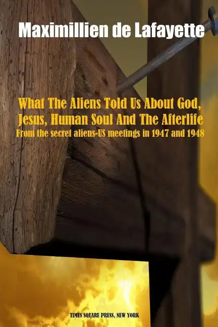 What The Aliens Told Us About God, Jesus, Human Soul And The Afterlife - Paperback