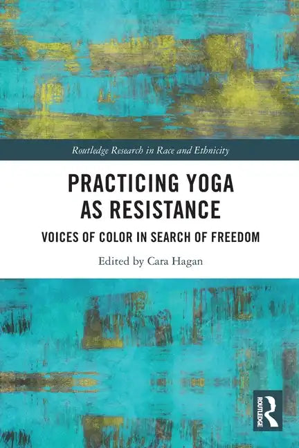 Practicing Yoga as Resistance: Voices of Color in Search of Freedom - Paperback
