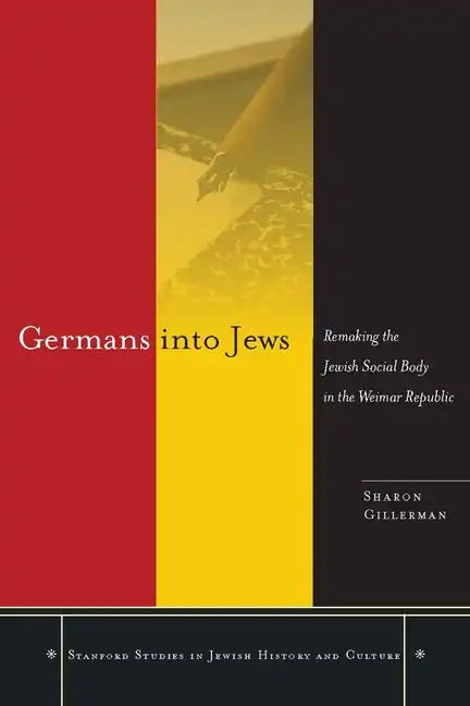 Germans Into Jews: Remaking the Jewish Social Body in the Weimar Republic - Hardcover