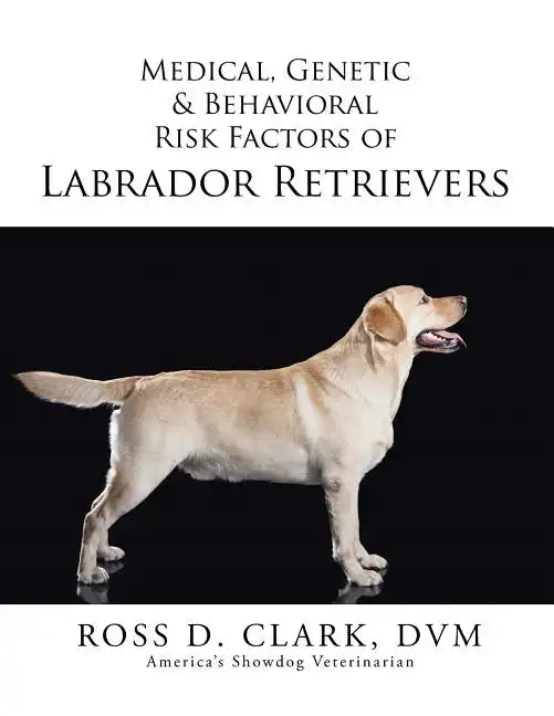 Medical, Genetic & Behavioral Risk Factors of Labrador Retrievers - Paperback