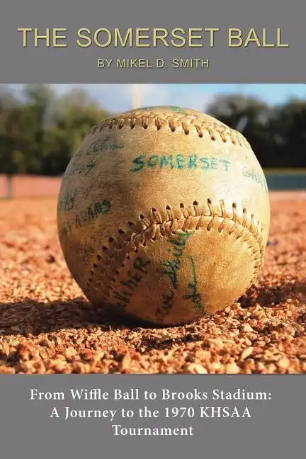 The Somerset Ball: From Wiffle Ball to Brooks Stadium: A Journey to the 1970 KHSAA Tournament - Paperback